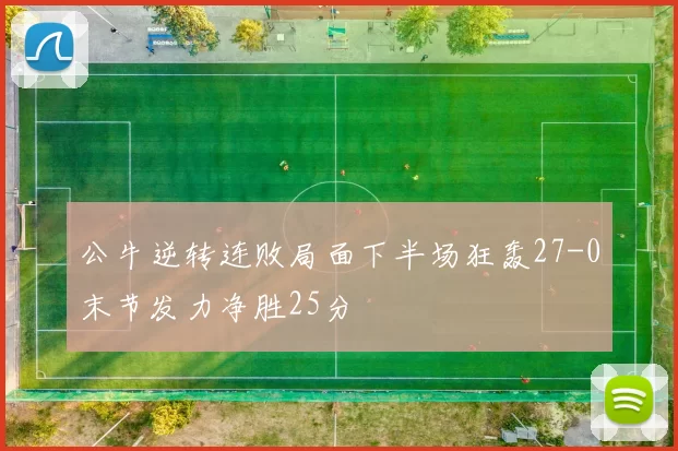 公牛逆转连败局面下半场狂轰27-0末节发力净胜25分