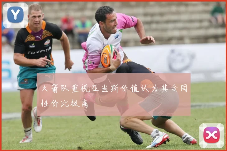 火箭队重视亚当斯价值认为其合同性价比极高
